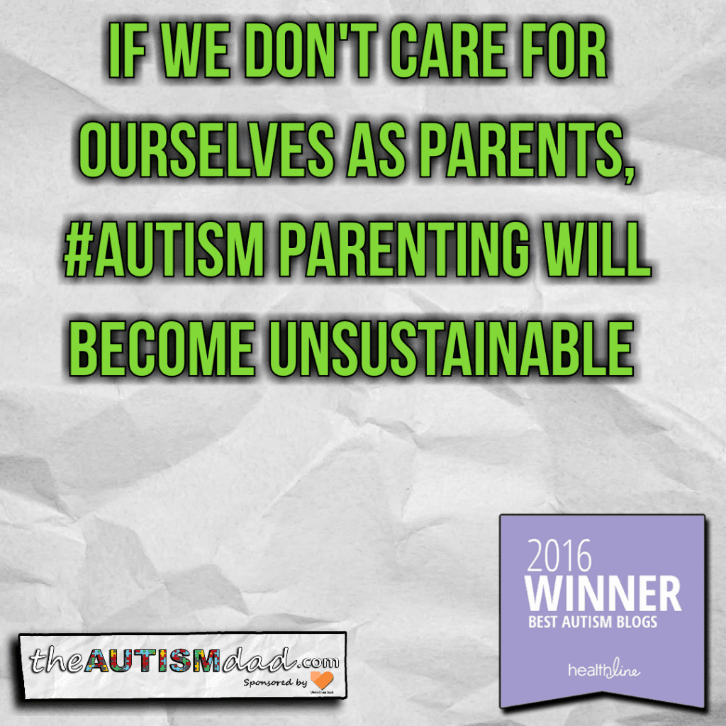 If we don’t care for ourselves as parents, #Autism parenting will become unsustainable