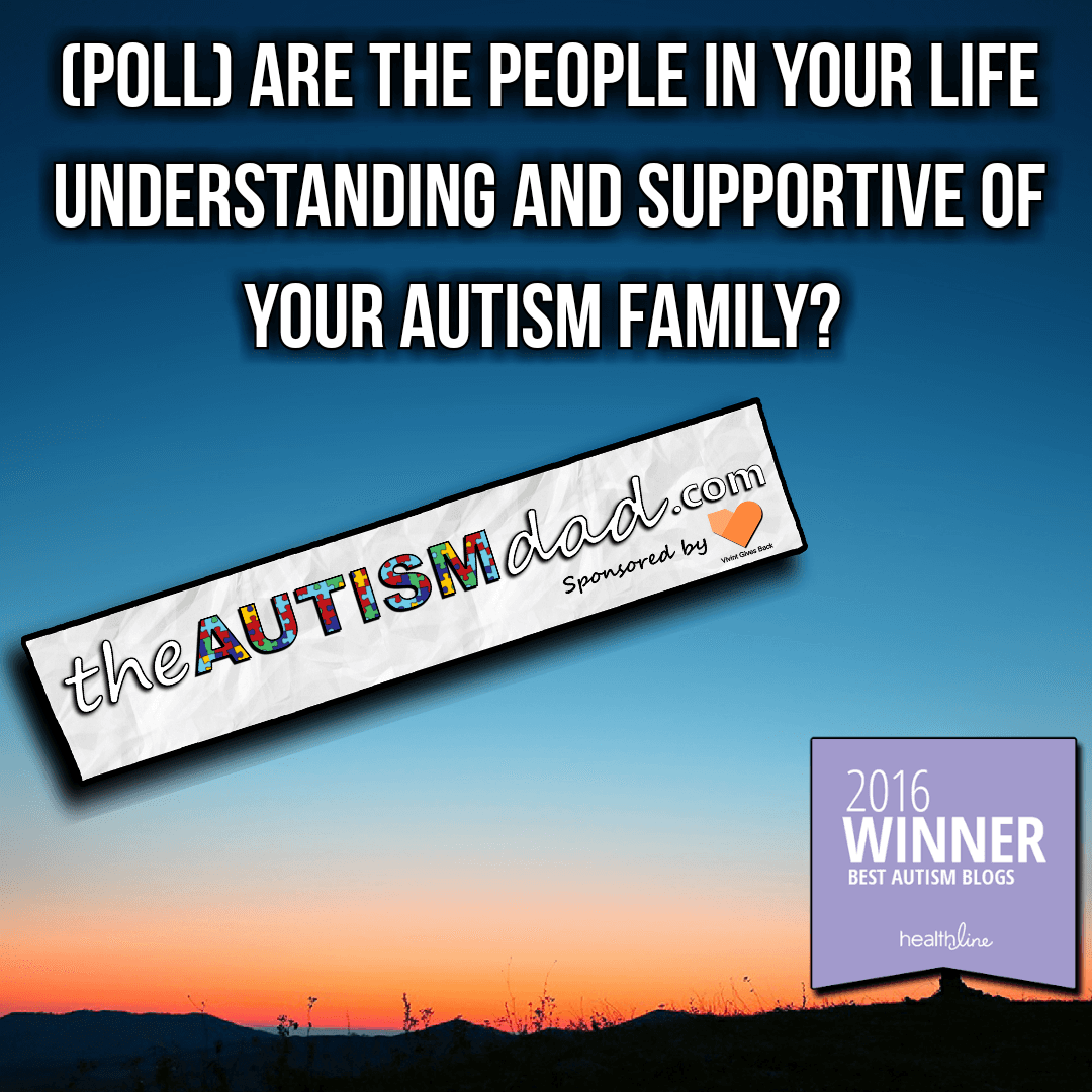 (POLL) Are the people in your life understanding/supportive of your #Autism #Family?