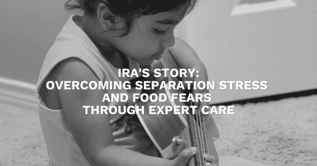 Ira's Story: Overcoming Separation Stress and Food Fears Through Expert Care